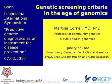 EMGO Institute for Health and Care Research Quality of Care Martina Cornel, MD, PhD Professor of community genetics & public health genomics Genetic screening.