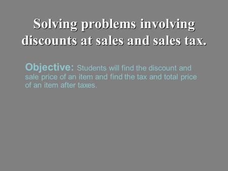 Solving problems involving discounts at sales and sales tax.