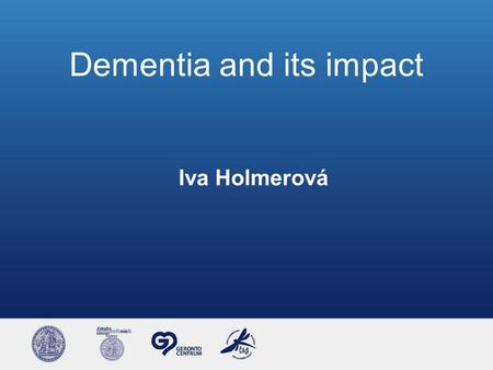 Dementia and its impact Iva Holmerová. Dementia history 1907 – 1 case of dementia Über eine eigenartige Erkrankung der Hirnrinde. Allgemeine Zeitschrift.