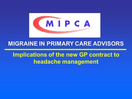 MIGRAINE IN PRIMARY CARE ADVISORS Implications of the new GP contract to headache management.