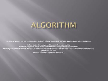 An ordered sequence of unambiguous and well-defined instructions that performs some task and halts in finite time Let's examine the four parts of this.