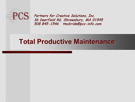 Page. 1 Partners for Creative Solutions, Inc. 36 Deerfield Rd, Shrewsbury, MA 01545 508 845-1546 Total Productive Maintenance.