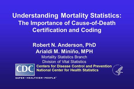 Centers for Disease Control and Prevention National Center for Health Statistics Robert N. Anderson, PhD Arialdi M. Miniño, MPH Mortality Statistics Branch.