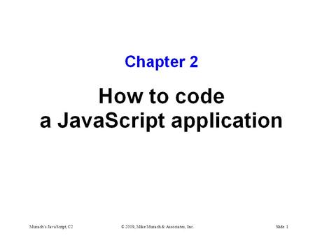 Murach’s JavaScript, C2© 2009, Mike Murach & Associates, Inc.Slide 1.