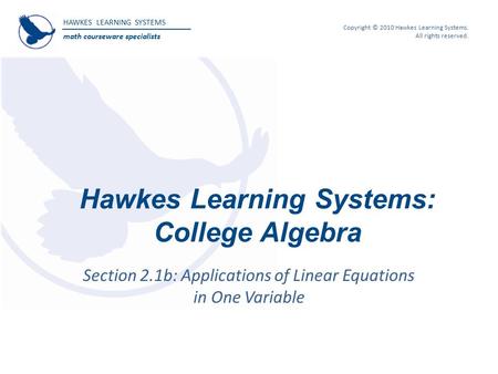 HAWKES LEARNING SYSTEMS math courseware specialists Copyright © 2010 Hawkes Learning Systems. All rights reserved. Hawkes Learning Systems: College Algebra.