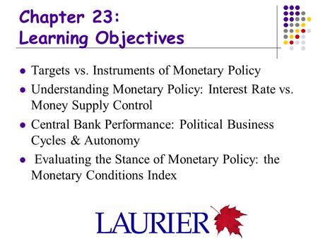 Chapter 23: Learning Objectives Targets vs. Instruments of Monetary Policy Understanding Monetary Policy: Interest Rate vs. Money Supply Control Central.