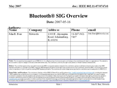 Doc.: IEEE 802.11-07/0747r0 Submission May 2007 John R. Barr, MotorolaSlide 1 Bluetooth® SIG Overview Notice: This document has been prepared to assist.