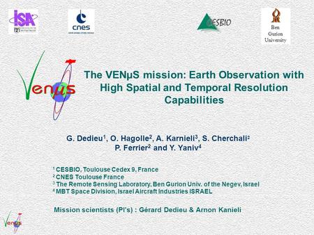 Ben Gurion University Mission scientists (PI's) : Gérard Dedieu & Arnon Kanieli G. Dedieu 1, O. Hagolle 2, A. Karnieli 3, S. Cherchali 2 P. Ferrier 2 and.