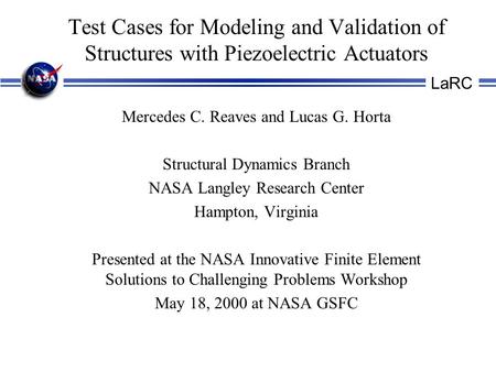 LaRC Test Cases for Modeling and Validation of Structures with Piezoelectric Actuators Mercedes C. Reaves and Lucas G. Horta Structural Dynamics Branch.