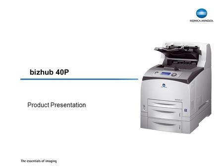 Bizhub 40P Product Presentation. 2 bizhub 40P - Designed for Productivity The bizhub 40P combines high black & white productivity with a compact construction.