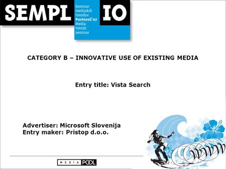 CATEGORY B – INNOVATIVE USE OF EXISTING MEDIA Entry title: Vista Search Advertiser: Microsoft Slovenija Entry maker: Pristop d.o.o.