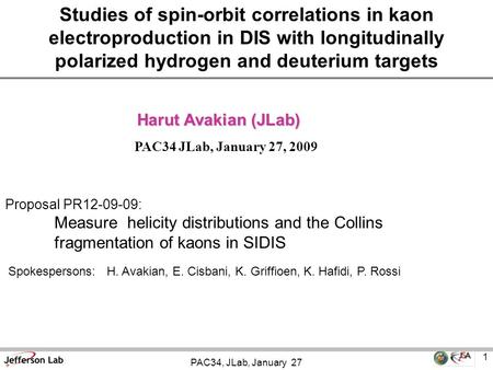 PAC34, JLab, January 27 1 Harut Avakian (JLab) PAC34 JLab, January 27, 2009 Proposal PR12-09-09: Measure helicity distributions and the Collins fragmentation.