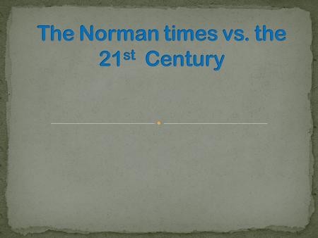 Introduction My project is about comparing of the Norman times to the 21 st Century. I will look at a number of areas including: War Lifestyle Food Houses.