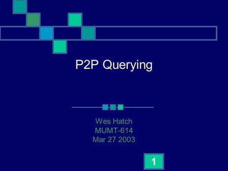 1 P2P Querying Wes Hatch MUMT-614 Mar 27 2003. 2 What is P2P? Nodes of equal roles exchanging information and services directly “distributed databases”