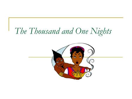 The Thousand and One Nights. Author: unknown Culture: Arab, from a collection of pre-Islamic Middle Persian tales. Time: 14 th century Genre: prose, contains.