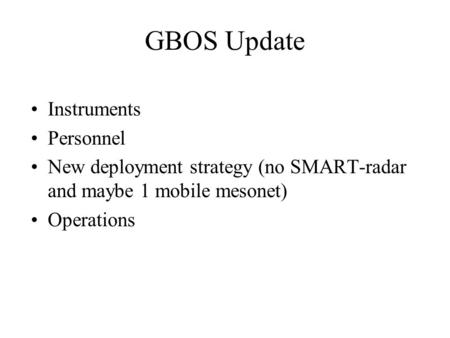 GBOS Update Instruments Personnel New deployment strategy (no SMART-radar and maybe 1 mobile mesonet) Operations.