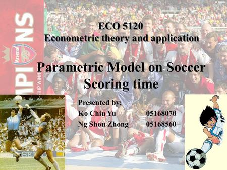 Parametric Model on Soccer Scoring time Presented by: Ko Chiu Yu05168070 Ng Shou Zhong05168560 ECO 5120 Econometric theory and application ECO 5120 Econometric.