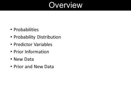 Probabilities Probability Distribution Predictor Variables Prior Information New Data Prior and New Data Overview.