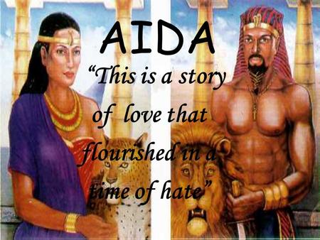 AIDA “This is a story of love that flourished in a time of hate”