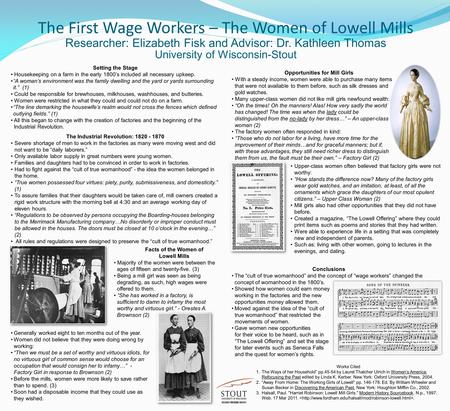 The First Wage Workers – The Women of Lowell Mills Researcher: Elizabeth Fisk and Advisor: Dr. Kathleen Thomas University of Wisconsin-Stout Works Cited.