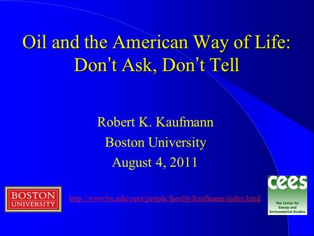 Oil and the American Way of Life: Don’t Ask, Don’t Tell Robert K. Kaufmann Boston University August 4, 2011