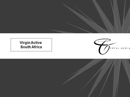 Virgin Active South Africa. Background - Who is Virgin Active? Virgin Active South Africa (Pty) Ltd, is part of the Virgin group and was launched in South.