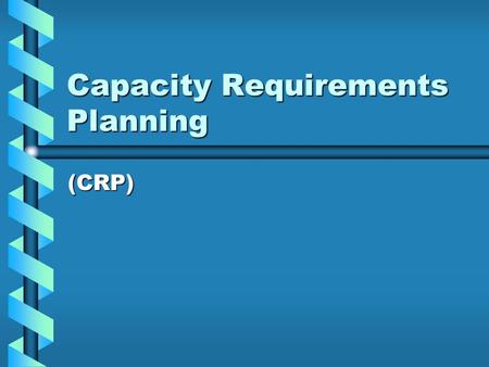 Capacity Requirements Planning (CRP). Capacity requirements planning (CRP) “A computerized system that projects the load from a given Material Requirements.