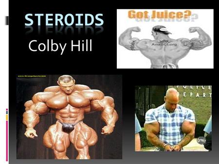 Colby Hill. There are many names for steroids such as Arnolds, Gym candy, Pumpers, Roids, Stackers, and Weight trainers. Names.