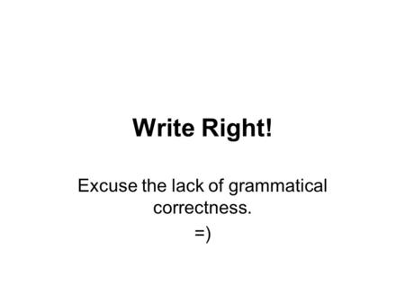 Write Right! Excuse the lack of grammatical correctness. =)