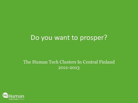 Do you want to prosper? The Human Tech Clusters In Central Finland 2011-2013.