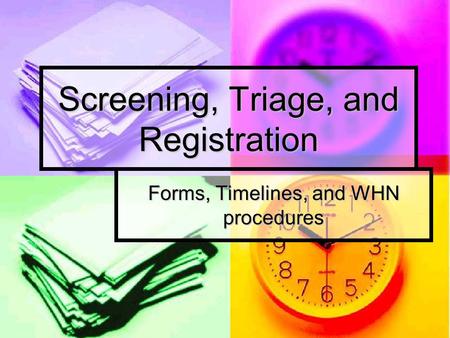 Screening, Triage, and Registration Forms, Timelines, and WHN procedures.