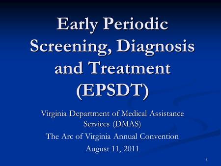 Early Periodic Screening, Diagnosis and Treatment (EPSDT) Virginia Department of Medical Assistance Services (DMAS) The Arc of Virginia Annual Convention.