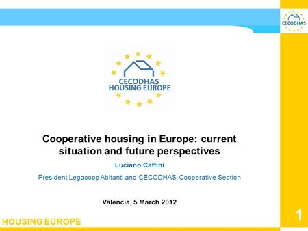 HOUSING EUROPE 1 Cooperative housing in Europe: current situation and future perspectives Luciano Caffini President Legacoop Abitanti and CECODHAS Cooperative.