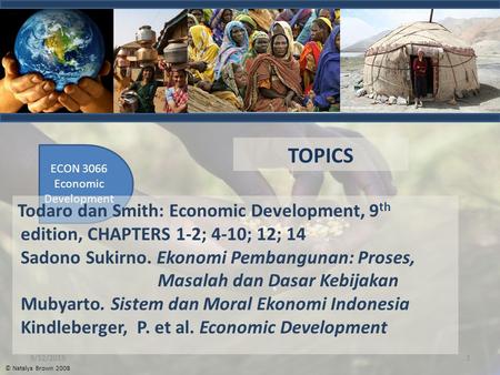 TOPICS Todaro dan Smith: Economic Development, 9th edition, Chapters 1-2; 4-10; 12; 14 Sadono Sukirno. Ekonomi Pembangunan: Proses,