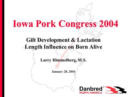 Iowa Pork Congress 2004 Gilt Development & Lactation Length Influence on Born Alive Larry Himmelberg, M.S. January 28, 2004.