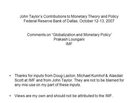 John Taylor’s Contributions to Monetary Theory and Policy Federal Reserve Bank of Dallas, October 12-13, 2007 Comments on “Globalization and Monetary Policy”