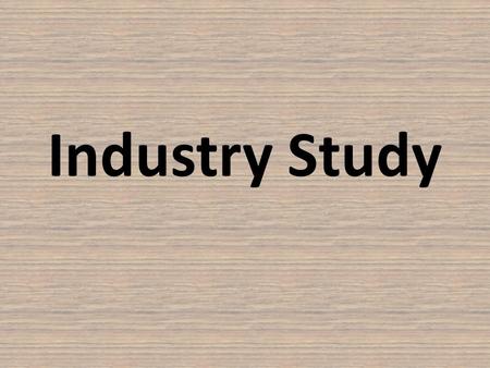 Industry Study. What is the Industry Study? According to the Board of Studies Syllabus the Industry study is when the “Students will undertake a broad.