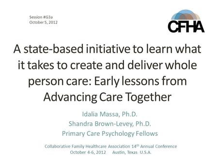 A state-based initiative to learn what it takes to create and deliver whole person care: Early lessons from Advancing Care Together Idalia Massa, Ph.D.