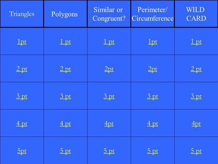 2 pt 3 pt 4 pt 5pt 1 pt 2 pt 3 pt 4 pt 5 pt 1 pt 2pt 3 pt 4pt 5 pt 1pt 2pt 3 pt 4 pt 5 pt 1 pt 2 pt 3 pt 4pt 5 pt 1pt Triangles Polygons Similar or Congruent?