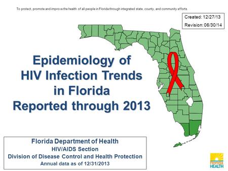 Epidemiology of HIV Infection Trends in Florida Reported through 2013 Florida Department of Health HIV/AIDS Section Division of Disease Control and Health.