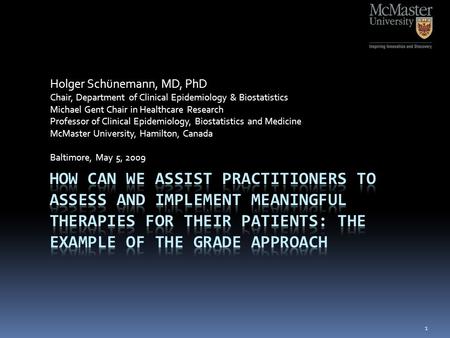 Holger Schünemann, MD, PhD Chair, Department of Clinical Epidemiology & Biostatistics Michael Gent Chair in Healthcare Research Professor of Clinical Epidemiology,