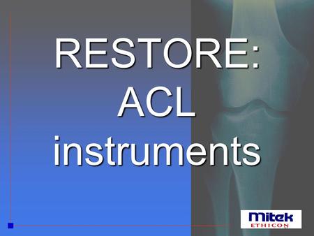 RESTORE: ACL instruments. Tibial tunnel Tibial Guide Designed for the precise placement of the femural guide-wireDesigned for the precise placement.