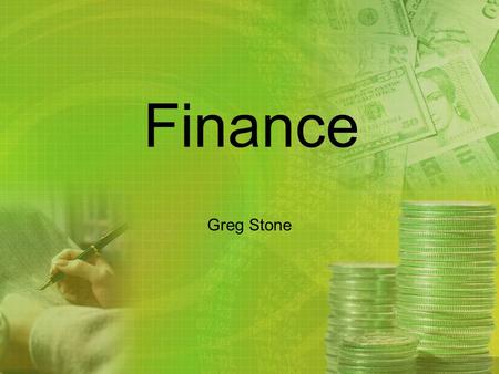 Finance Greg Stone. Finance? What is Finance? Decisions about Money Who needs to know about Finance? Everyone!! Actually, only people who work for Corporations.