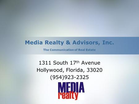 Media Realty & Advisors, Inc. The Communication of Real Estate 1311 South 17 th Avenue Hollywood, Florida, 33020 (954)923-2325.