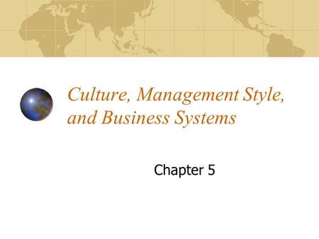 Culture, Management Style, and Business Systems Chapter 5.