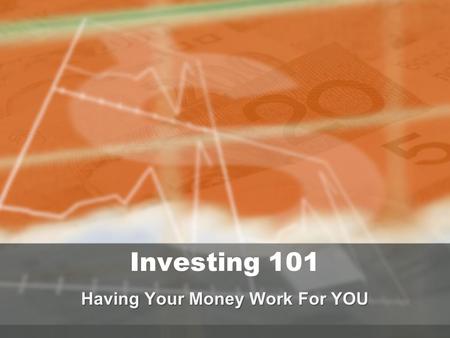 Investing 101 Having Your Money Work For YOU. Saving vs. Investing List 2 ways you can save on one post-it and 2 ways you can invest on the other. Stick.