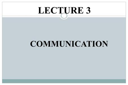 LECTURE 3 COMMUNICATION 1.