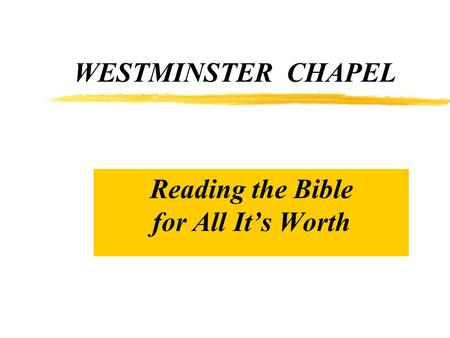 WESTMINSTER CHAPEL Reading the Bible for All It’s Worth.