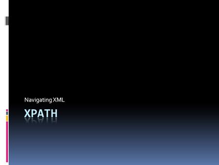 Navigating XML. Overview  Xpath is a non-xml syntax to be used with XSLT and Xpointer. Its purpose according to the W3.org is  to address parts of an.