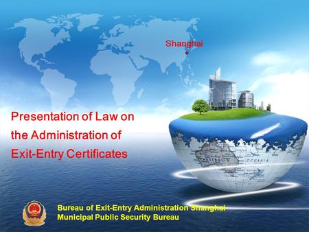 Shanghai Presentation of Law on the Administration of Exit-Entry Certificates Bureau of Exit-Entry Administration Shanghai Municipal Public Security Bureau.